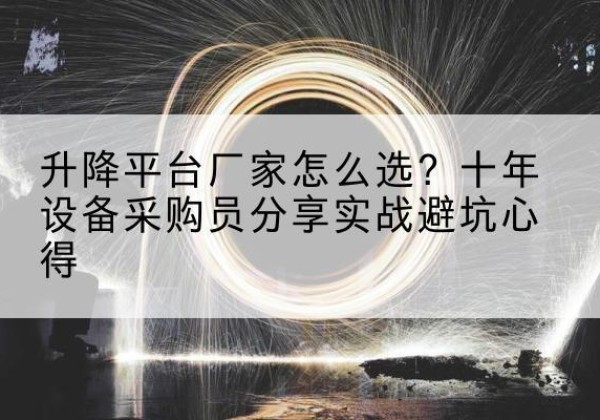台州升降平台厂家-怎么选？十年设备采购员分享实战避坑心得