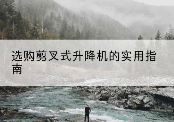 台州剪叉式升降机怎么选-选购剪叉式升降机的实用指南
